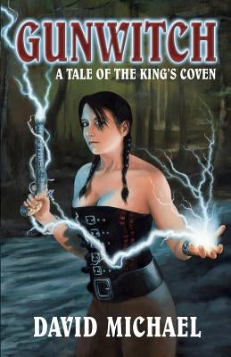 Gunwitch: A Tale of the King's Coven by Michael, David