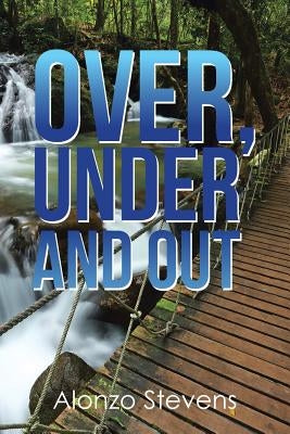 Over, Under and Out by Stevens, Alonzo