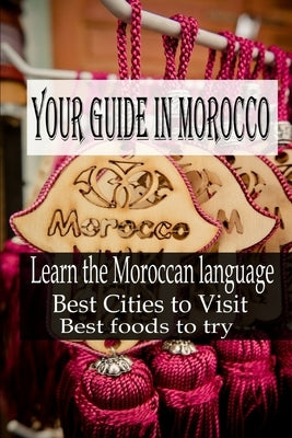 Your guide in Morocco: Learn the Moroccan language, Best Cities to Visit, Best foods to try by Ben Moula