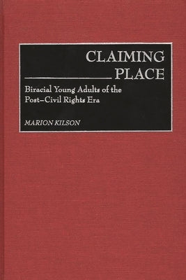 Claiming Place: Biracial Young Adults of the Post-Civil Rights Era by Kilson, Marion