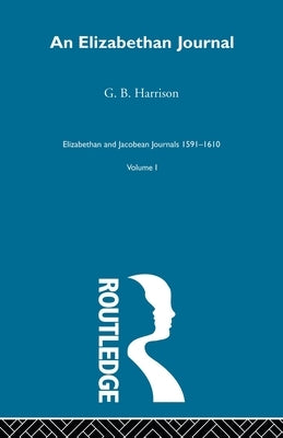 An Elizabethan Journal V1: An Elizabethan Journal by Harrison, G. B.