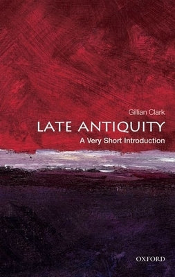 Late Antiquity: A Very Short Introduction by Clark, Gillian