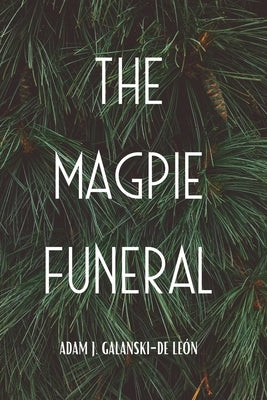 The Magpie Funeral by Galanski-de León, Adam J.