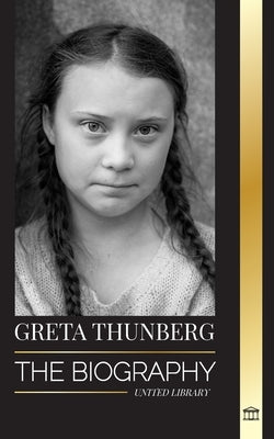 Greta Thunberg: The Biography of a Climate Crisis Activist making a Difference, and her Solutions to Save the Planet by Library, United