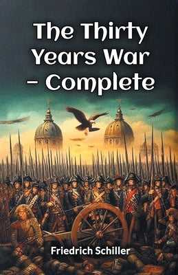 The Thirty Years War - Complete by Schiller, Friedrich