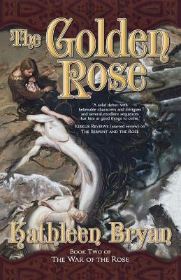 The Golden Rose: Book Two of the War of the Rose by Bryan, Kathleen