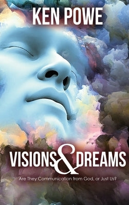 Visions and Dreams: Are They Communication from God, or Just Us? by Powe, Ken