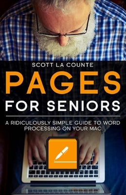 Pages For Seniors: A Ridiculously Simple Guide To Word Processing On Your Mac by La Counte, Scott