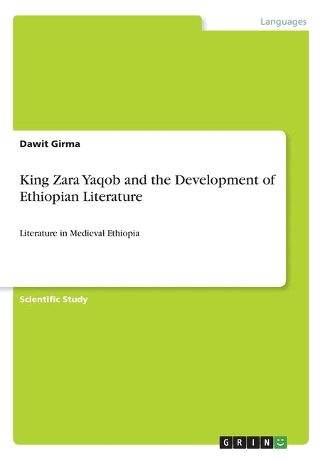 King Zara Yaqob and the Development of Ethiopian Literature: Literature in Medieval Ethiopia by Girma, Dawit