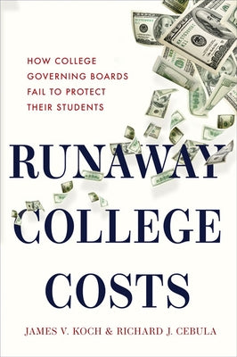 Runaway College Costs: How College Governing Boards Fail to Protect Their Students by Koch, James V.