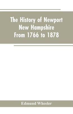 The History of Newport, New Hampshire: From 1766 to 1878, with a Genealogical Register by Wheeler, Edmund