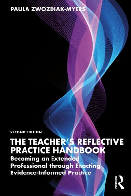 The Teacher's Reflective Practice Handbook: Becoming an Extended Professional Through Enacting Evidence-Informed Practice by Zwozdiak-Myers, Paula Nadine