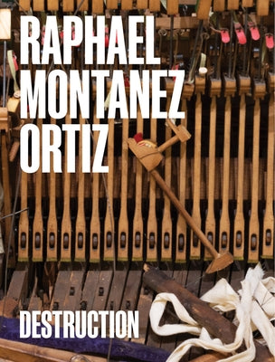 Raphael Monta?ez Ortiz: Destruction: A Contextual Retrospective by Ortiz, Raphael Montanez