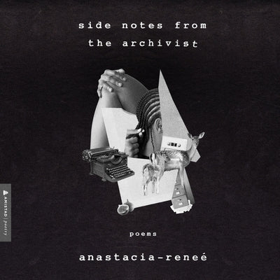 Side Notes from the Archivist: Poems by Anastacia-Renee