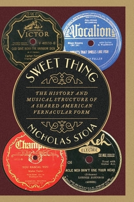 Sweet Thing: The History and Musical Structure of a Shared American Vernacular Form by Stoia, Nicholas