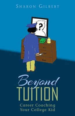 Beyond Tuition: Career Coaching Your College Kid by Gilbert, Sharon