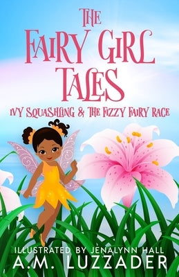 The Fairy Girl Tales: Ivy Squashling and The Fizzy Fairy Race by Luzzader, A. M.