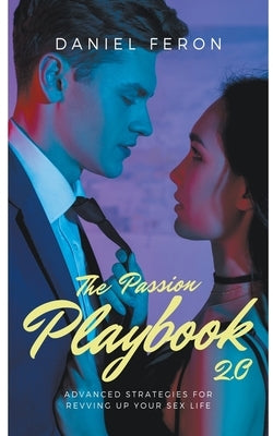 The Passion Playbook 2.0: Advanced Strategies for Revving Up Your Sex Life by Feron, Daniel