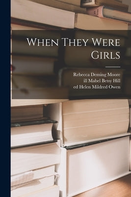 When They Were Girls by Moore, Rebecca Deming 1877-