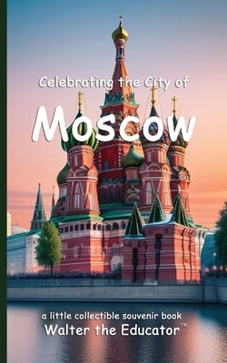 Celebrating the City of Moscow by Walter the Educator