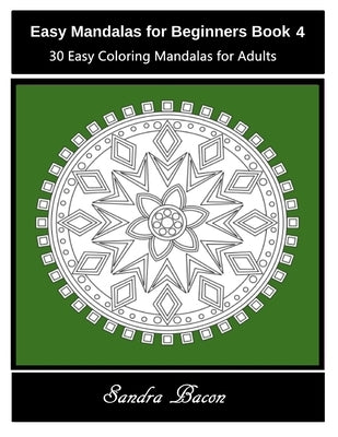 Easy Mandalas For Beginners Book 4: 30 Easy Coloring Mandalas For Adults by Bacon, Sandra