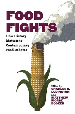 Food Fights: How History Matters to Contemporary Food Debates by Ludington, Charles C.