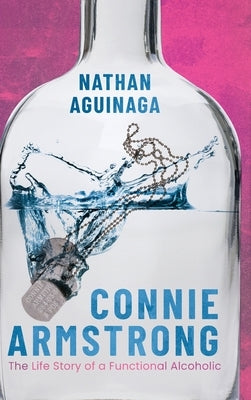 Connie Armstrong: The Life Story of a Functional Alcoholic by Aguinaga, Nathan