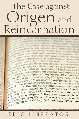 The Case against Origen and Reincarnation by Liberatos, Eric