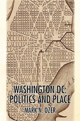 Washington, D.C.: Politics and Place by Ozer, Mark N.