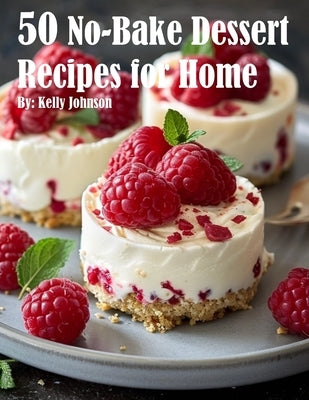 50 No-Bake Dessert Recipes for Home by Johnson, Kelly