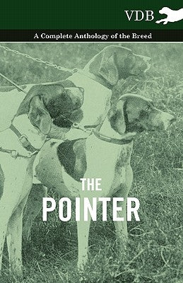 The Pointer - A Complete Anthology of the Breed by Various