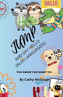 Jump and Say Hello!: (In 25 Languages!) by McGough, Cathy