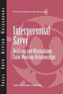 Interpersonal Savvy: Building and Maintaining Solid Working Relationships by CCL