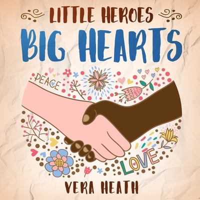 Little Heroes, Big Hearts: An Anti-Racist Children's Story Book About Racism, Inequality, and Learning How To Respect Diversity and Differences by Heath, Vera