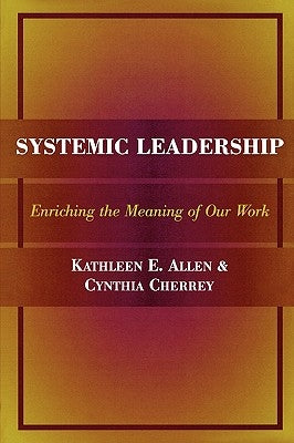 Systemic Leadership: Enriching the Meaning of Our Work by Allen, Kathleen E.