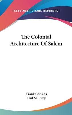 The Colonial Architecture Of Salem by Cousins, Frank