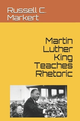 Martin Luther King Teaches Rhetoric by Markert, Russell C.