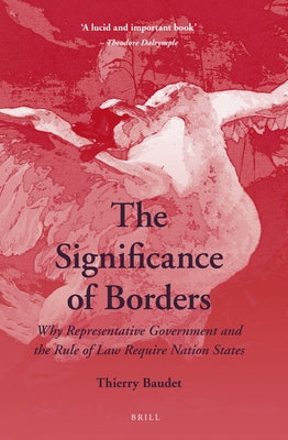 The Significance of Borders: Why Representative Government and the Rule of Law Require Nation States by Baudet, Thierry