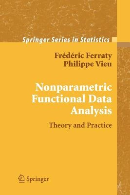 Nonparametric Functional Data Analysis: Theory and Practice by Ferraty, Frédéric