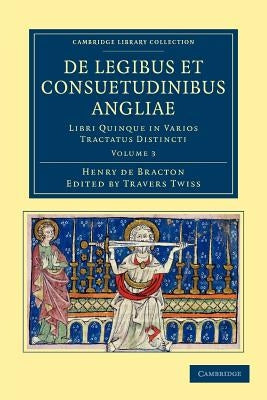 de Legibus Et Consuetudinibus Angliae: Libri Quinque in Varios Tractatus Distincti by Bracton, Henry de