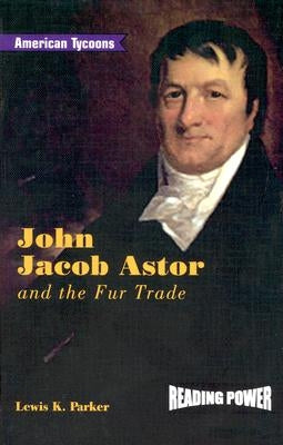 John Jacob Astor and the Fur Trade by Parker, Lewis K.