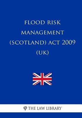 Flood Risk Management (Scotland) Act 2009 (UK) by The Law Library