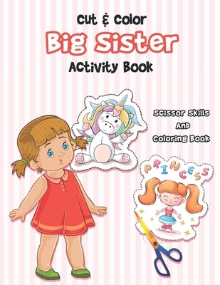 Cut And Color - Big Sister Activity Book: A Fun Big Sis Coloring Book For Cute Girls With Unicorns, Fairies, Mermaids and More! - Perfect For Little G by Press, K. Art