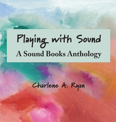 Playing with Sound: A Sound Books Anthology by Ryan, Charlene A.