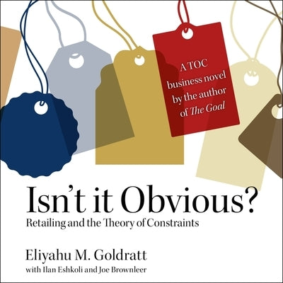 Isn't It Obvious: Retailing and the Theory of Constraints by Goldratt, Eliyahu M.