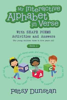 My Interactive Alphabet in Verse with Shape Poems Activities and Answers: (For young children three to five years old) by Dunstan, Patsy