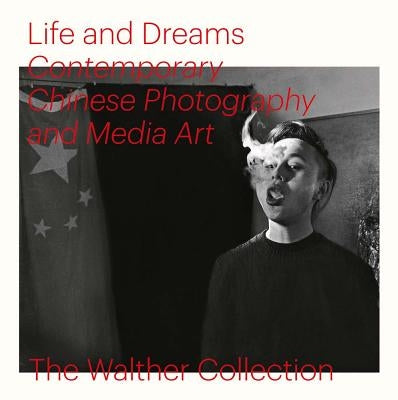 Life and Dreams: Contemporary Chinese Photography and Media Art by Phillips, Christopher