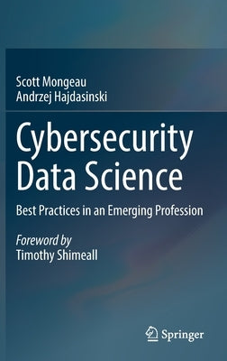 Cybersecurity Data Science: Best Practices in an Emerging Profession by Mongeau, Scott