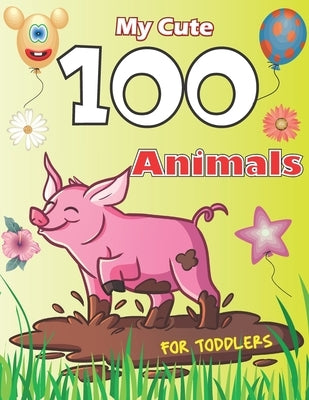 My Cute 100 Animals for Toddler: Coloring Book for Kids Age 6 - 10, a Wonderful Gift for Kids Who Extremely Love Animals. by Press, Adam