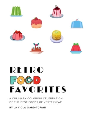 Retro Food Favorites: A Culinary Coloring Celebration of the Best Foods of Yesteryear by Ward, California